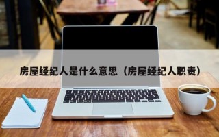 房屋经纪人是什么意思（房屋经纪人职责）