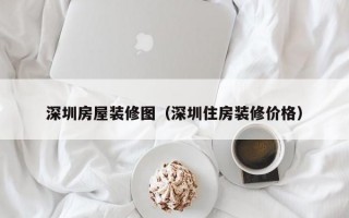 深圳房屋装修图（深圳住房装修价格）